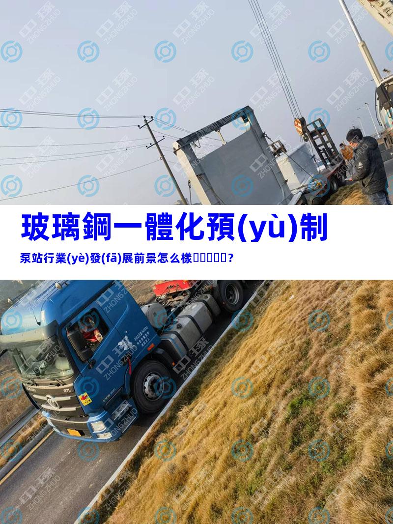 玻璃鋼一體化預(yù)制泵站行業(yè)發(fā)展前景怎么樣？